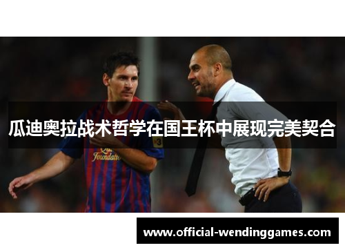 瓜迪奥拉战术哲学在国王杯中展现完美契合