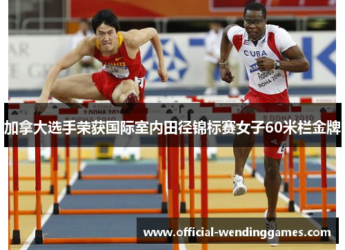 加拿大选手荣获国际室内田径锦标赛女子60米栏金牌