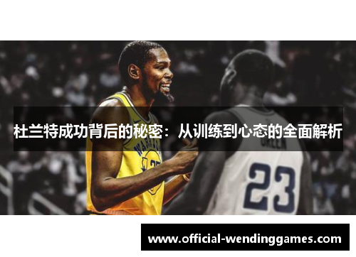 杜兰特成功背后的秘密：从训练到心态的全面解析