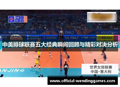 中美排球联赛五大经典瞬间回顾与精彩对决分析
