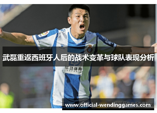 武磊重返西班牙人后的战术变革与球队表现分析
