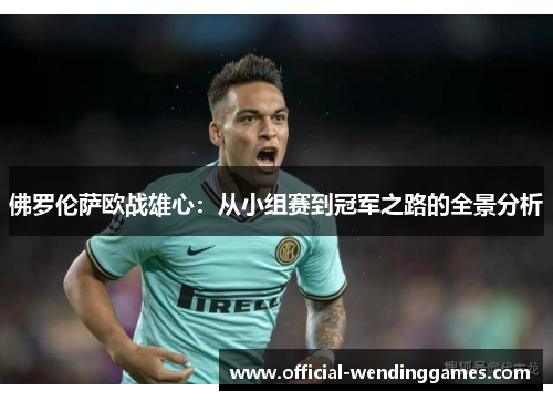 佛罗伦萨欧战雄心：从小组赛到冠军之路的全景分析