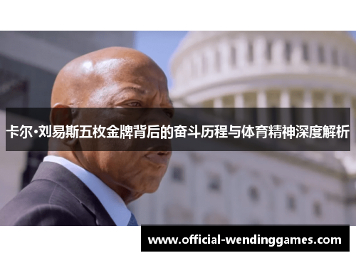 卡尔·刘易斯五枚金牌背后的奋斗历程与体育精神深度解析
