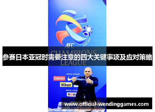 参赛日本亚冠时需要注意的四大关键事项及应对策略
