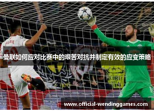 曼联如何应对比赛中的艰苦对抗并制定有效的应变策略