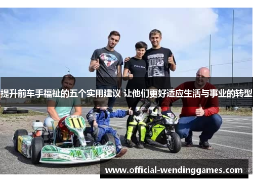 提升前车手福祉的五个实用建议 让他们更好适应生活与事业的转型