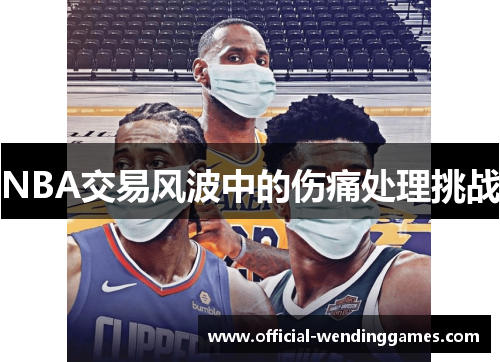 NBA交易风波中的伤痛处理挑战
