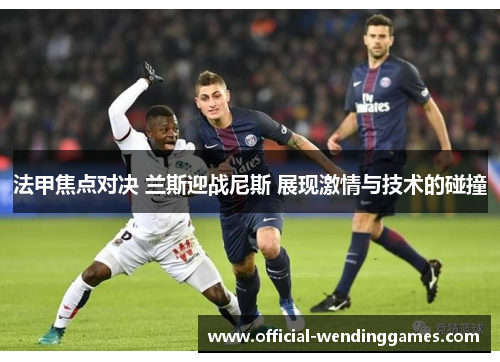 法甲焦点对决 兰斯迎战尼斯 展现激情与技术的碰撞