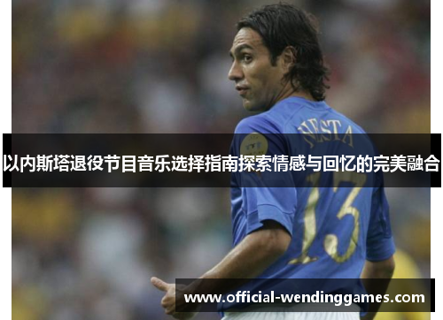 以内斯塔退役节目音乐选择指南探索情感与回忆的完美融合