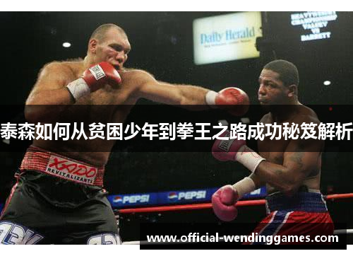 泰森如何从贫困少年到拳王之路成功秘笈解析
