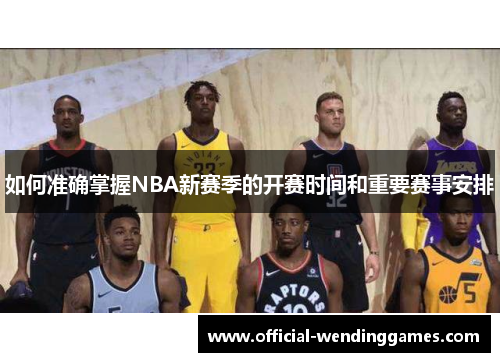 如何准确掌握NBA新赛季的开赛时间和重要赛事安排