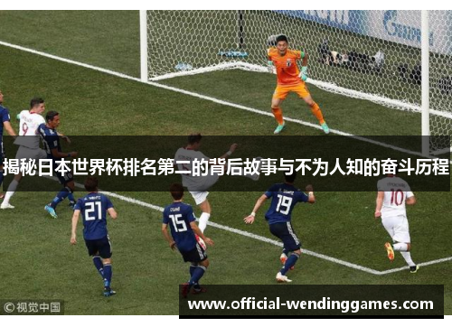揭秘日本世界杯排名第二的背后故事与不为人知的奋斗历程