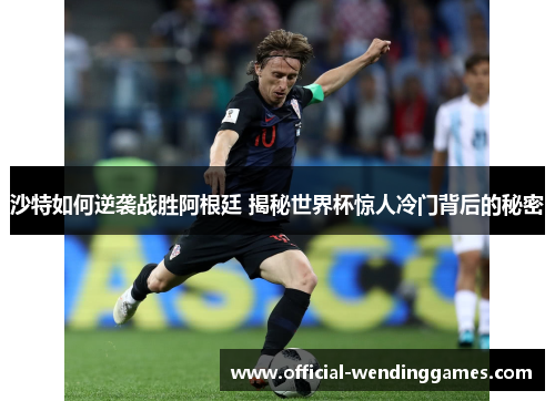 沙特如何逆袭战胜阿根廷 揭秘世界杯惊人冷门背后的秘密