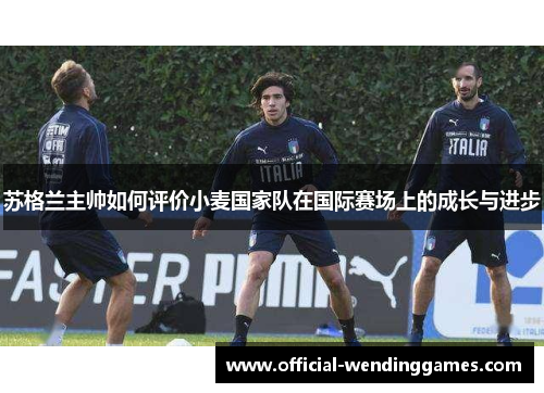 苏格兰主帅如何评价小麦国家队在国际赛场上的成长与进步