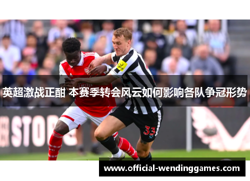 英超激战正酣 本赛季转会风云如何影响各队争冠形势