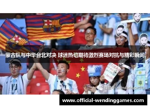 蒙古队与中华台北对决 球迷热切期待激烈赛场对抗与精彩瞬间