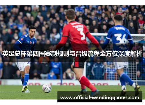 英足总杯第四圈赛制规则与晋级流程全方位深度解析